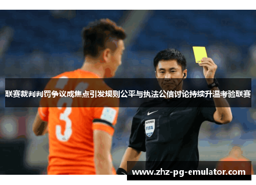 联赛裁判判罚争议成焦点引发规则公平与执法公信讨论持续升温考验联赛