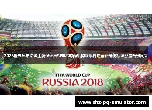 2026世界杯志愿者工牌设计亮相知名时尚机构联手打造全新身份标识彰显赛事风采