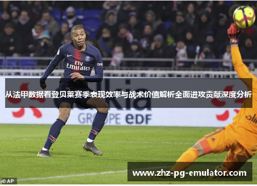 从法甲数据看登贝莱赛季表现效率与战术价值解析全面进攻贡献深度分析 从法甲数据看登贝莱赛季表现效率与战术价值解析全面进攻贡献深度分析