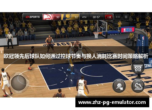 欧冠领先后球队如何通过控球节奏与换人消耗比赛时间策略解析 欧冠领先后球队如何通过控球节奏与换人消耗比赛时间策略解析