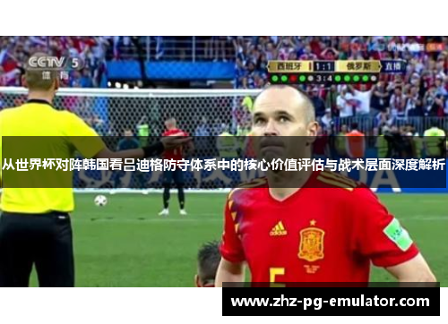 从世界杯对阵韩国看吕迪格防守体系中的核心价值评估与战术层面深度解析 从世界杯对阵韩国看吕迪格防守体系中的核心价值评估与战术层面深度解析